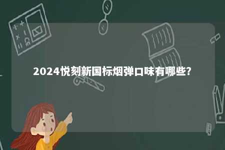 2024悦刻新国标烟弹口味有哪些？ 